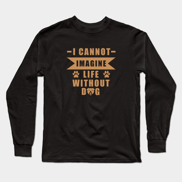 I Can Not Imagine Life Without Dog - Love Dogs - Gift For Dog Lover Long Sleeve T-Shirt by xoclothes